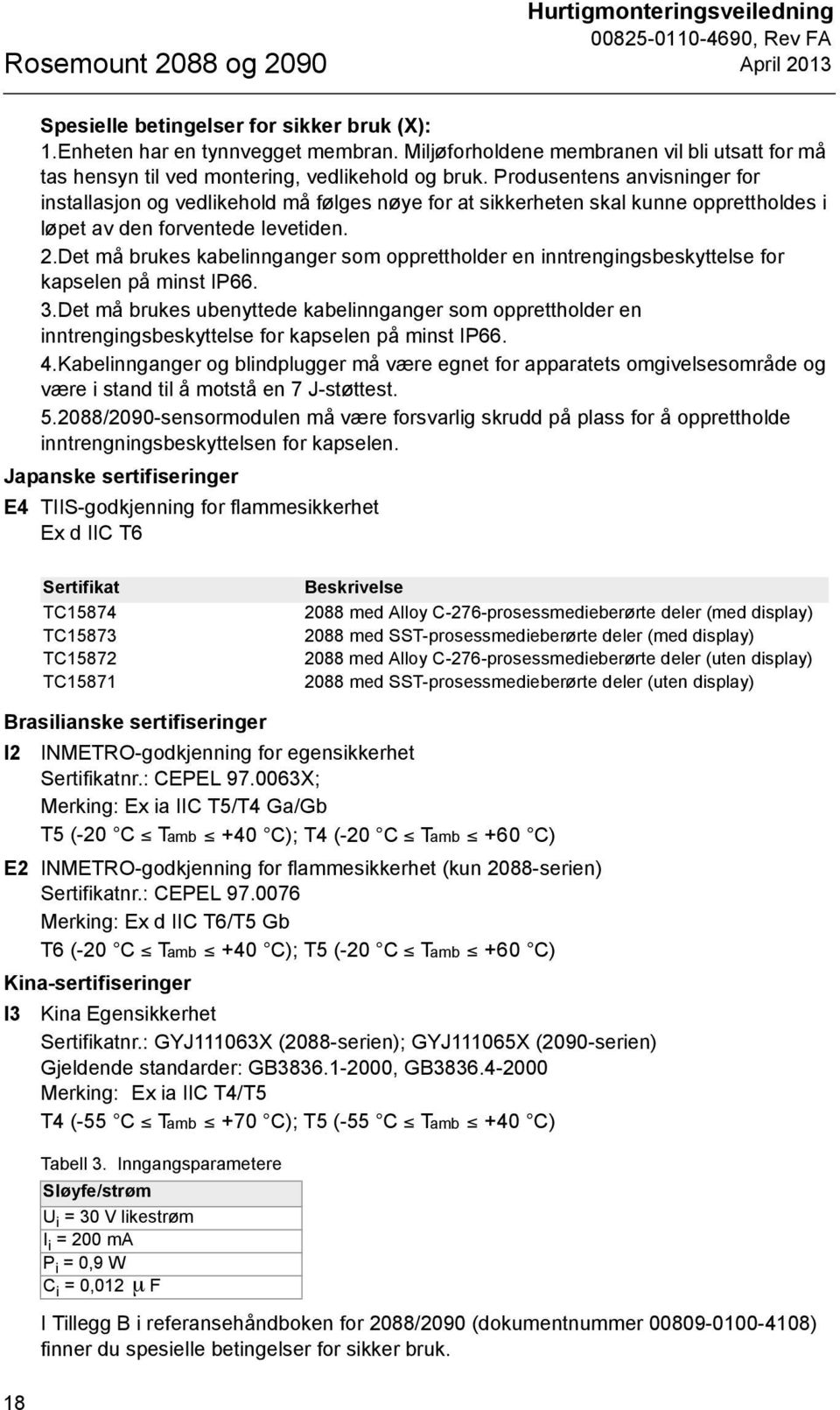 Produsentens anvisninger for installasjon og vedlikehold må følges nøye for at sikkerheten skal kunne opprettholdes i løpet av den forventede levetiden. 2.