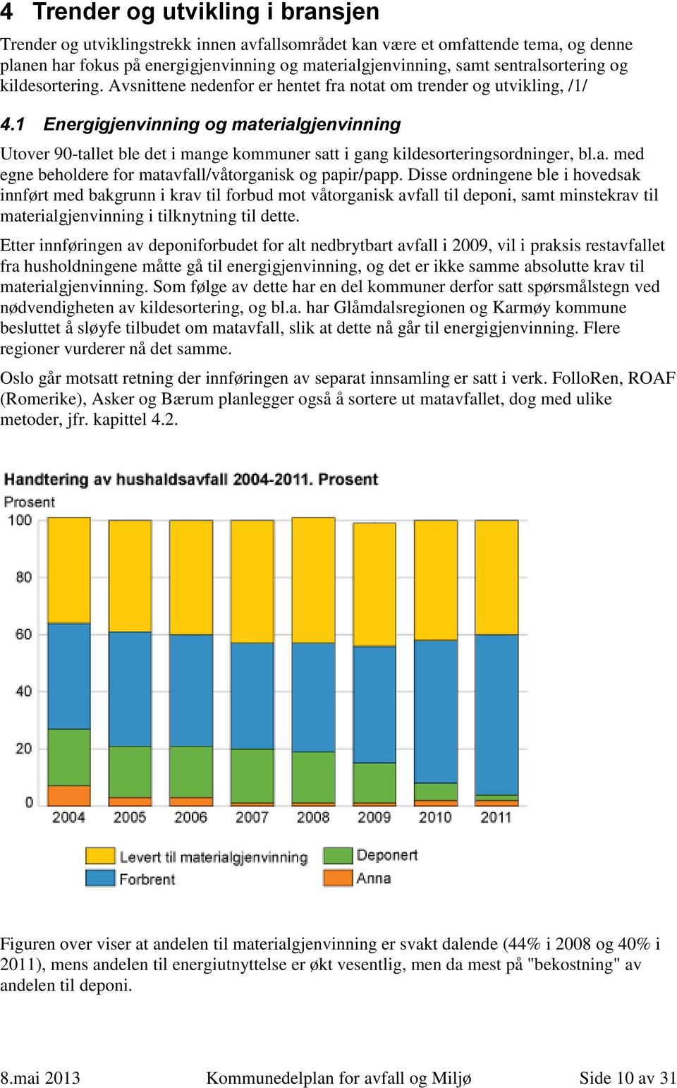 1 Energigjenvinning og materialgjenvinning Utover 90-tallet ble det i mange kommuner satt i gang kildesorteringsordninger, bl.a. med egne beholdere for matavfall/våtorganisk og papir/papp.