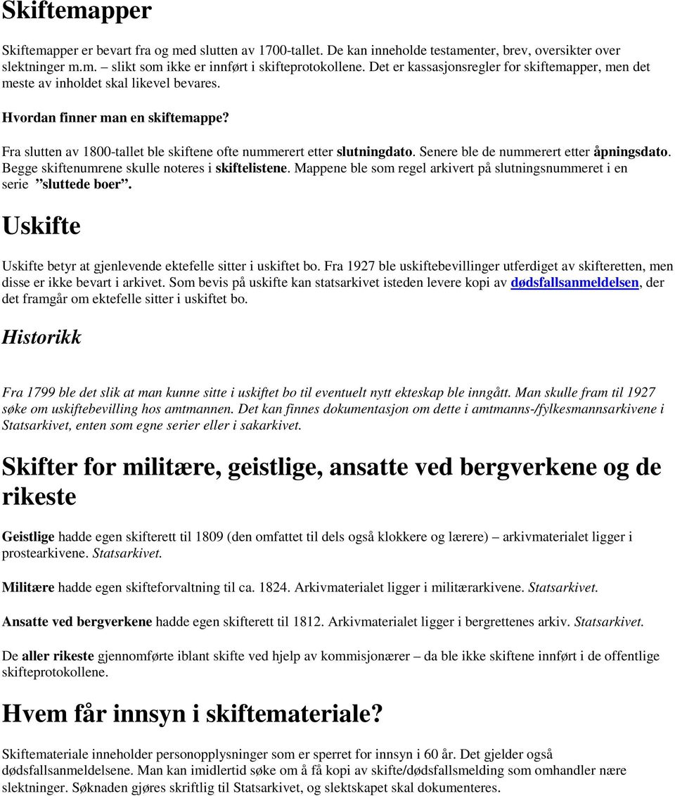 Senere ble de nummerert etter åpningsdato. Begge skiftenumrene skulle noteres i skiftelistene. Mappene ble som regel arkivert på slutningsnummeret i en serie sluttede boer.