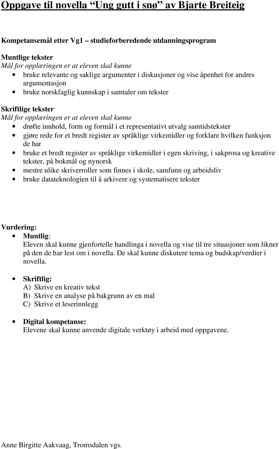 innhold, form og formål i et representativt utvalg samtidstekster gjøre rede for et bredt register av språklige virkemidler og forklare hvilken funksjon de har bruke et bredt register av språklige