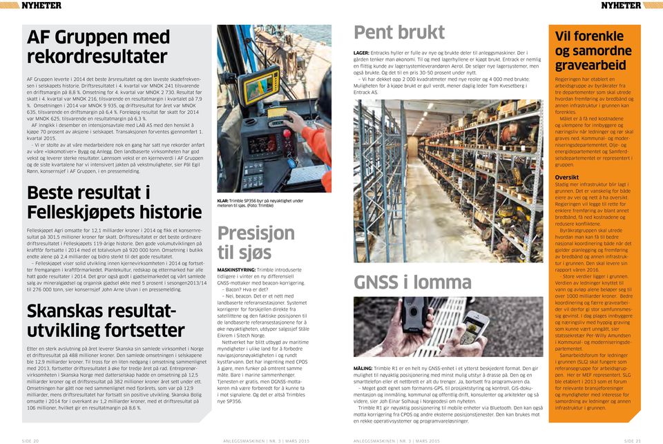 Vil forenkle og samordne gravearbeid AF Gruppen leverte i 2014 det beste årsresultatet og den laveste skadefrekven- Vi har dekket opp 2 000 kvadratmeter med nye reoler og 4 000 med brukte.