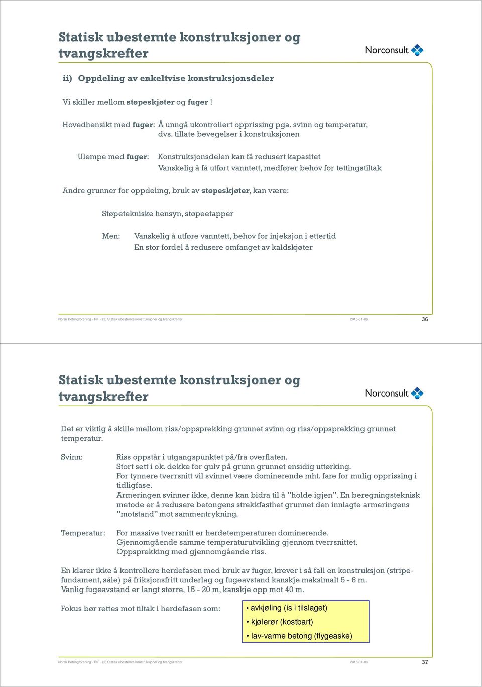 av støpeskjøter, kan være: Støpetekniske hensyn, støpeetapper Men: Vanskelig å utføre vanntett, behov for injeksjon i ettertid En stor fordel å redusere omfanget av kaldskjøter Norsk Betongforening -