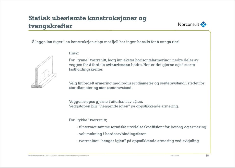 Velg finfordelt armering med redusert diameter og senteravstand i stedet for stor diameter og stor senteravstand. Veggen støpes gjerne i etterkant av sålen.