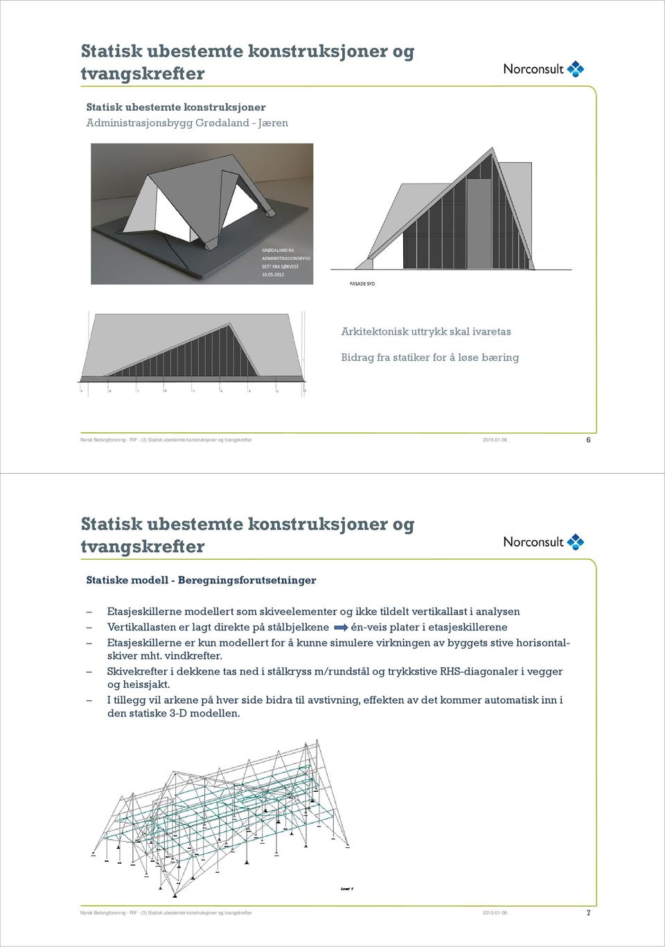 etasjeskillerene Etasjeskillerne er kun modellert for å kunne simulere virkningen av byggets stive horisontalskiver mht. vindkrefter.