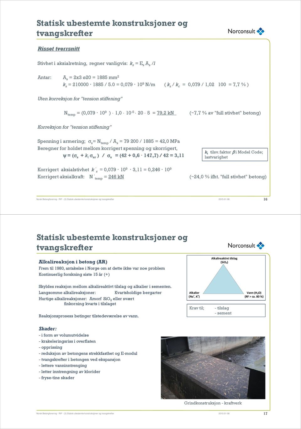 "tension stiffening" Spenning i armering; σ s = N temp / A s = 79 200 / 1885 = 42,0 MPa Beregner for holdet mellom korrigert spenning og ukorrigert, ψ = (σ s + k t σ sr ) / σ s = (42 + 0,6 147,7) /