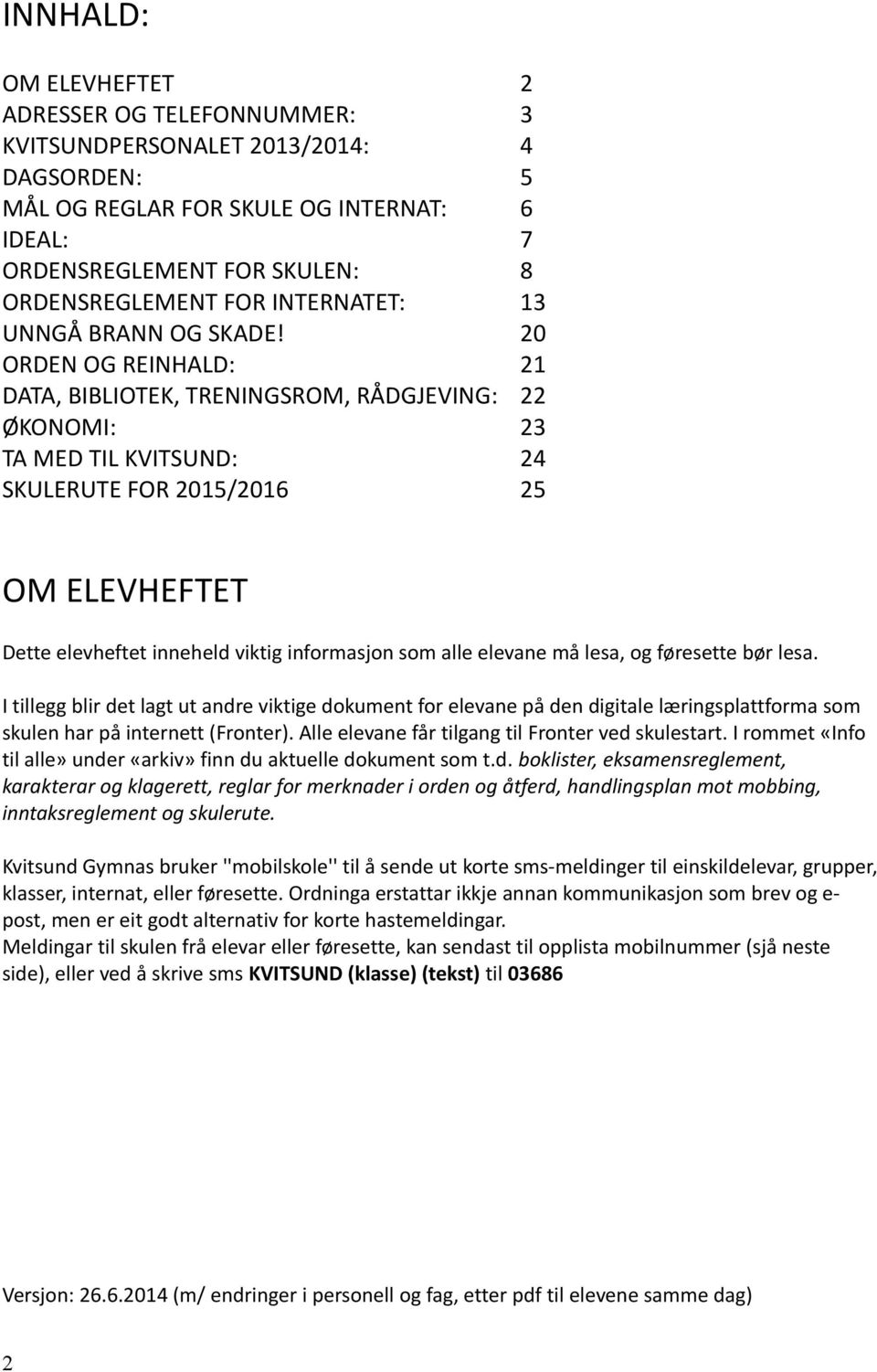 20 ORDEN OG REINHALD: 21 DATA, BIBLIOTEK, TRENINGSROM, RÅDGJEVING: 22 ØKONOMI: 23 TA MED TIL KVITSUND: 24 SKULERUTE FOR 2015/2016 25 OM ELEVHEFTET Dette elevheftet inneheld viktig informasjon som