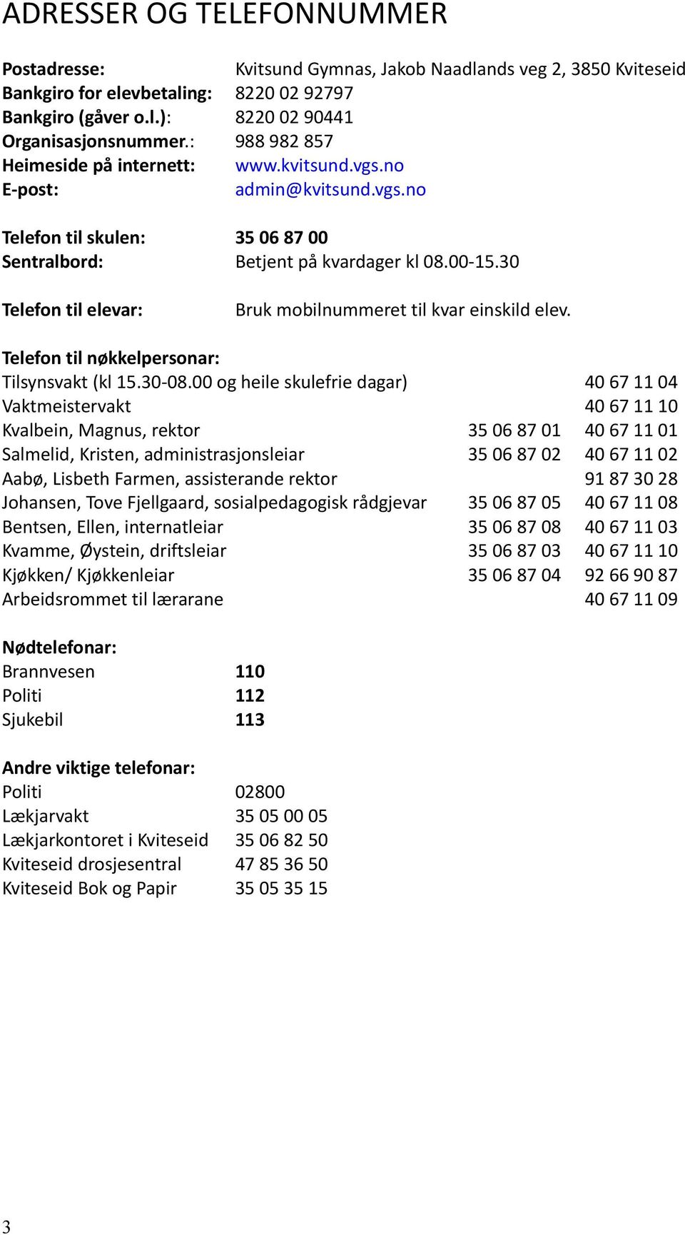 30 Telefon til elevar: Bruk mobilnummeret til kvar einskild elev. Telefon til nøkkelpersonar: Tilsynsvakt (kl 15.30-08.