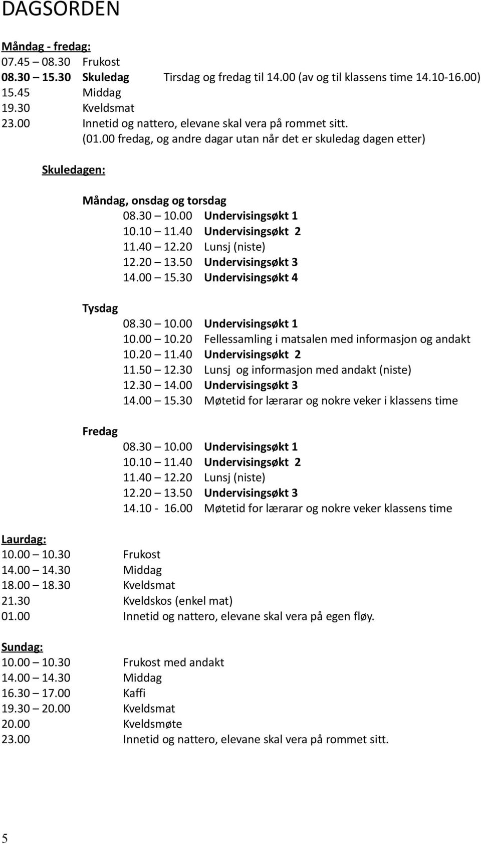 10 11.40 Undervisingsøkt 2 11.40 12.20 Lunsj (niste) 12.20 13.50 Undervisingsøkt 3 14.00 15.30 Undervisingsøkt 4 Tysdag Fredag 08.30 10.00 Undervisingsøkt 1 10.00 10.