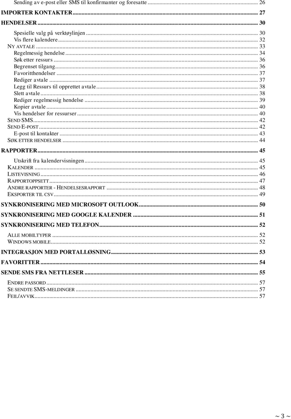 .. 38 Rediger regelmessig hendelse... 39 Kopier avtale... 40 Vis hendelser for ressurser... 40 SEND SMS... 42 SEND E-POST... 42 E-post til kontakter... 43 SØK ETTER HENDELSER... 44 RAPPORTER.