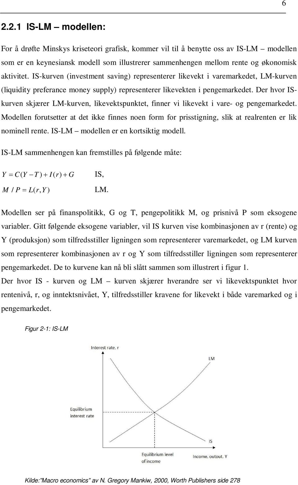 Der hvor ISkurven skjærer LM-kurven, likevektspunktet, finner vi likevekt i vare- og pengemarkedet.