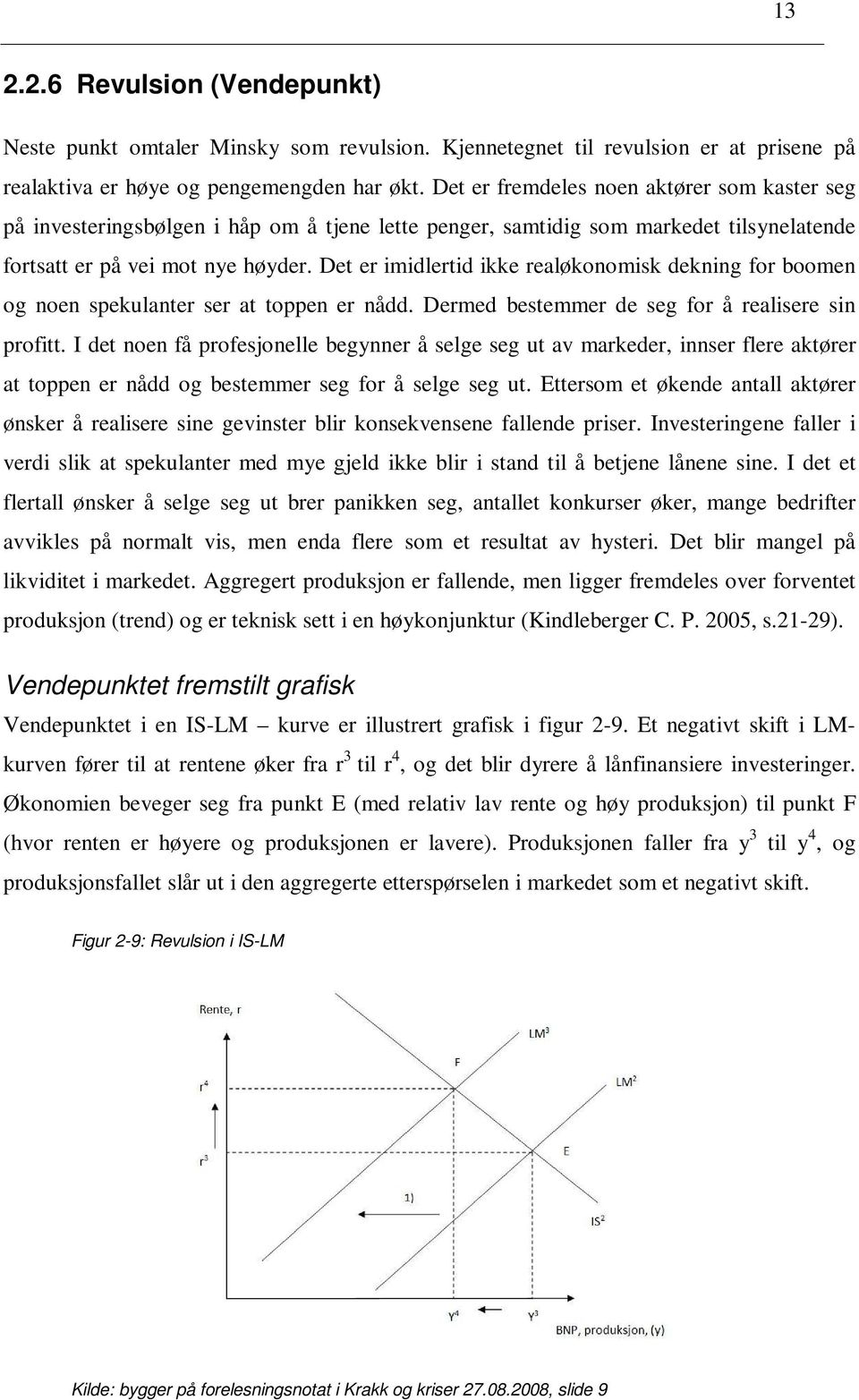 Det er imidlertid ikke realøkonomisk dekning for boomen og noen spekulanter ser at toppen er nådd. Dermed bestemmer de seg for å realisere sin profitt.