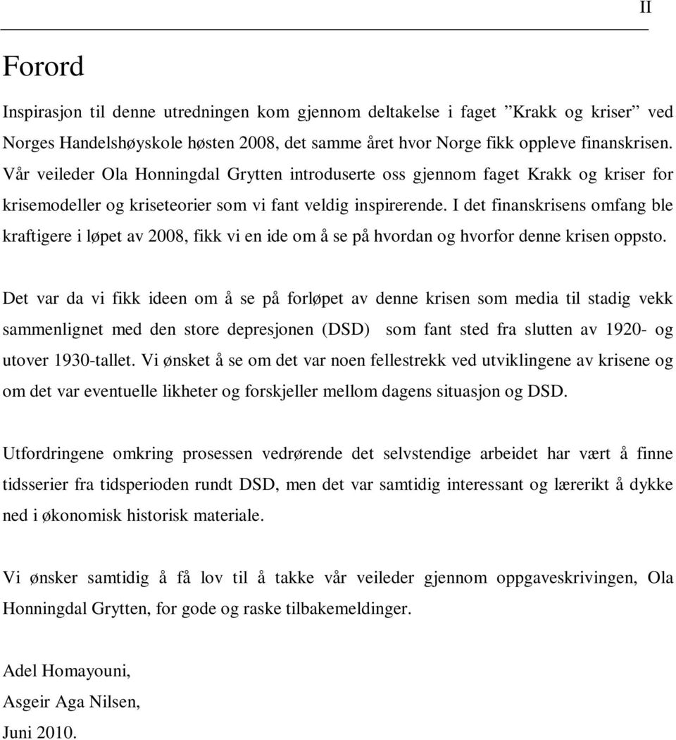 I det finanskrisens omfang ble kraftigere i løpet av 2008, fikk vi en ide om å se på hvordan og hvorfor denne krisen oppsto.