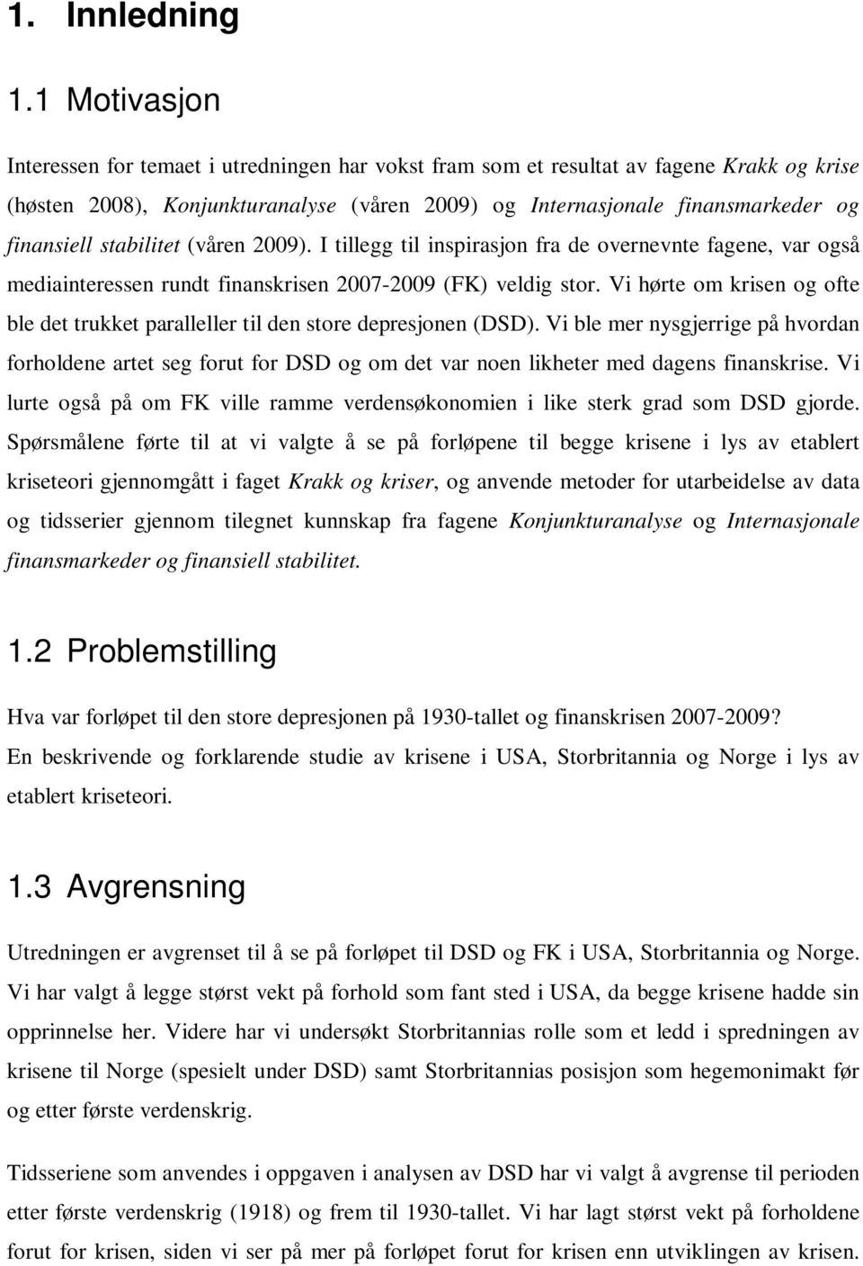 stabilitet (våren 2009). I tillegg til inspirasjon fra de overnevnte fagene, var også mediainteressen rundt finanskrisen 2007-2009 (FK) veldig stor.