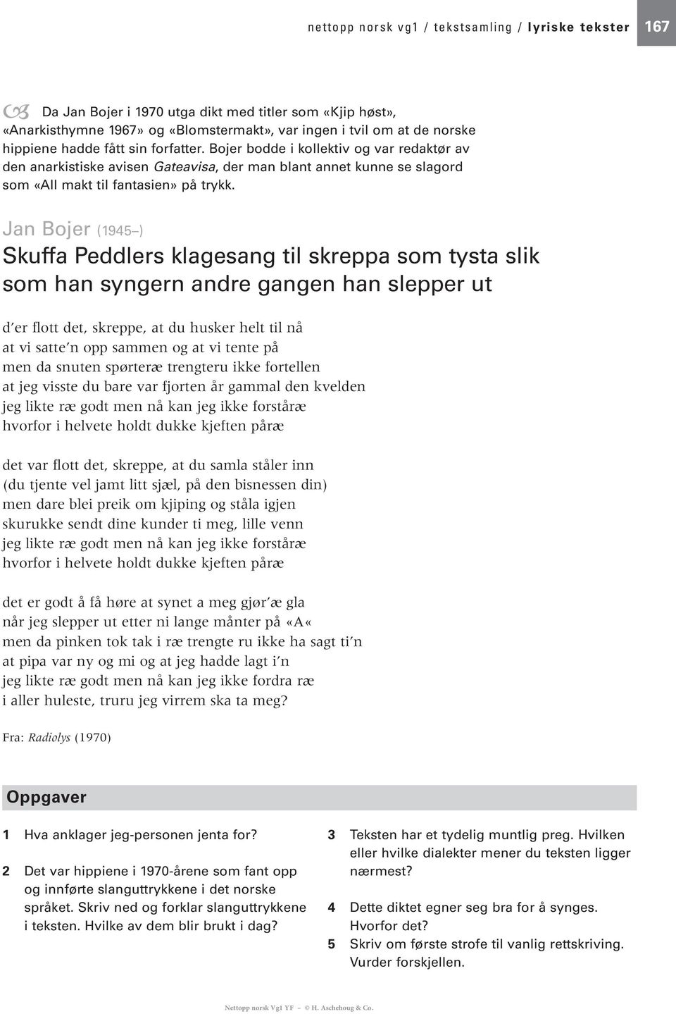 Jan Bojer (1945 ) Skuffa Peddlers klagesang til skreppa som tysta slik som han syngern andre gangen han slepper ut d er flott det, skreppe, at du husker helt til nå at vi satte n opp sammen og at vi