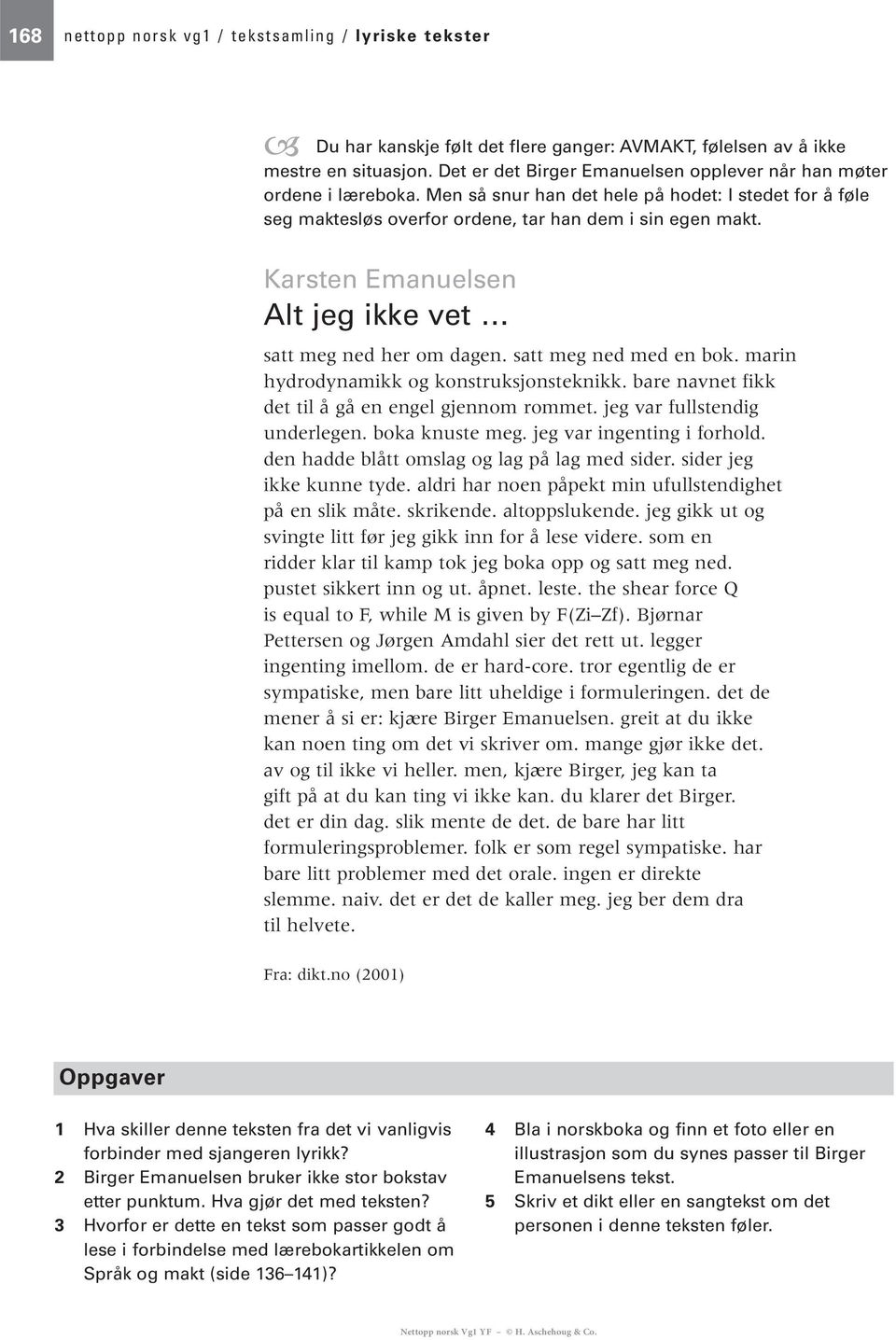 Karsten Emanuelsen Alt jeg ikke vet satt meg ned her om dagen. satt meg ned med en bok. marin hydrodynamikk og konstruksjonsteknikk. bare navnet fikk det til å gå en engel gjennom rommet.