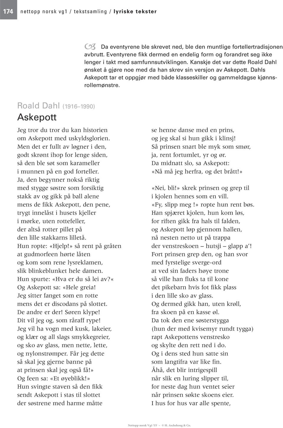 Dahls Askepott tar et oppgjør med både klasseskiller og gammeldagse kjønnsrollemønstre. Roald Dahl (1916 1990) Askepott Jeg tror du tror du kan historien om Askepott med uskyldsglorien.