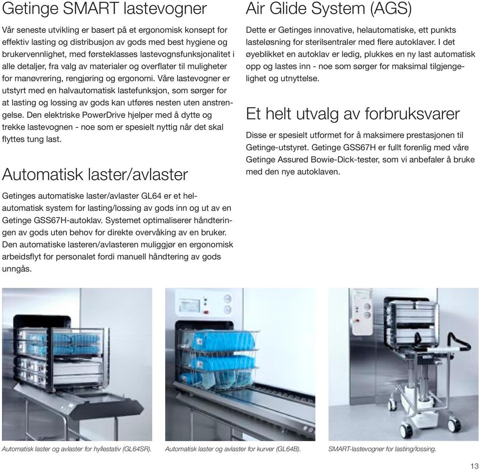 Våre lastevogner er utstyrt med en halvautomatisk lastefunksjon, som sørger for at lasting og lossing av gods kan utføres nesten uten anstrengelse.