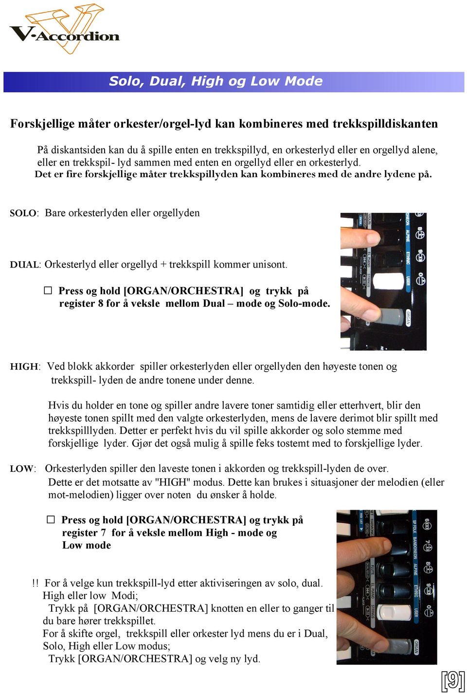 SOLO: Bare orkesterlyden eller orgellyden DUAL: Orkesterlyd eller orgellyd + trekkspill kommer unisont.