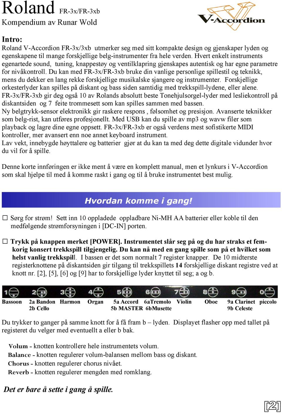 Du kan med FR-3x/FR-3xb bruke din vanlige personlige spillestil og teknikk, mens du dekker en lang rekke forskjellige musikalske sjangere og instrumenter.