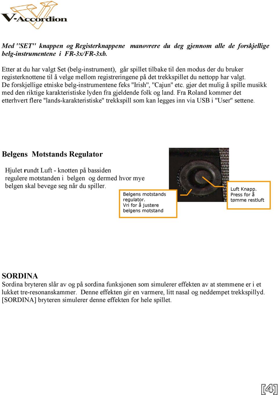 De forskjellige etniske belg-instrumentene feks ''Irish'', ''Cajun'' etc. gjør det mulig å spille musikk med den riktige karakteristiske lyden fra gjeldende folk og land.