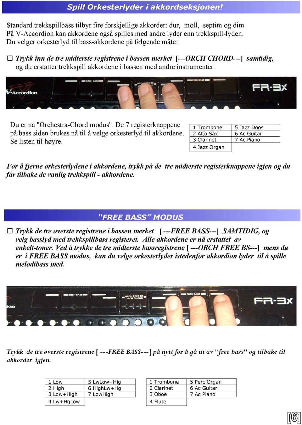 Du velger orkesterlyd til bass-akkordene på følgende måte: Trykk inn de tre midterste registrene i bassen merket [---ORCH CHORD---] samtidig, og du erstatter trekkspill akkordene i bassen med andre