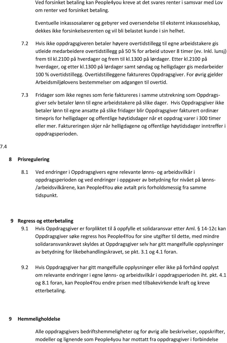 2 Hvis ikke oppdragsgiveren betaler høyere overtidstillegg til egne arbeidstakere gis utleide medarbeidere overtidstillegg på 50 % for arbeid utover 8 timer (ev. Inkl. lunsj) frem til kl.