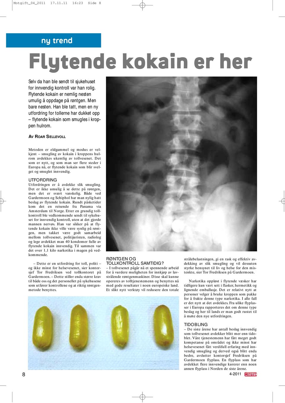 AV ROAR SELLEVOLL Metoden er eldgammel og modus er velkjent smugling av kokain i kroppens hulrom avdekkes ukentlig av tollvesenet.