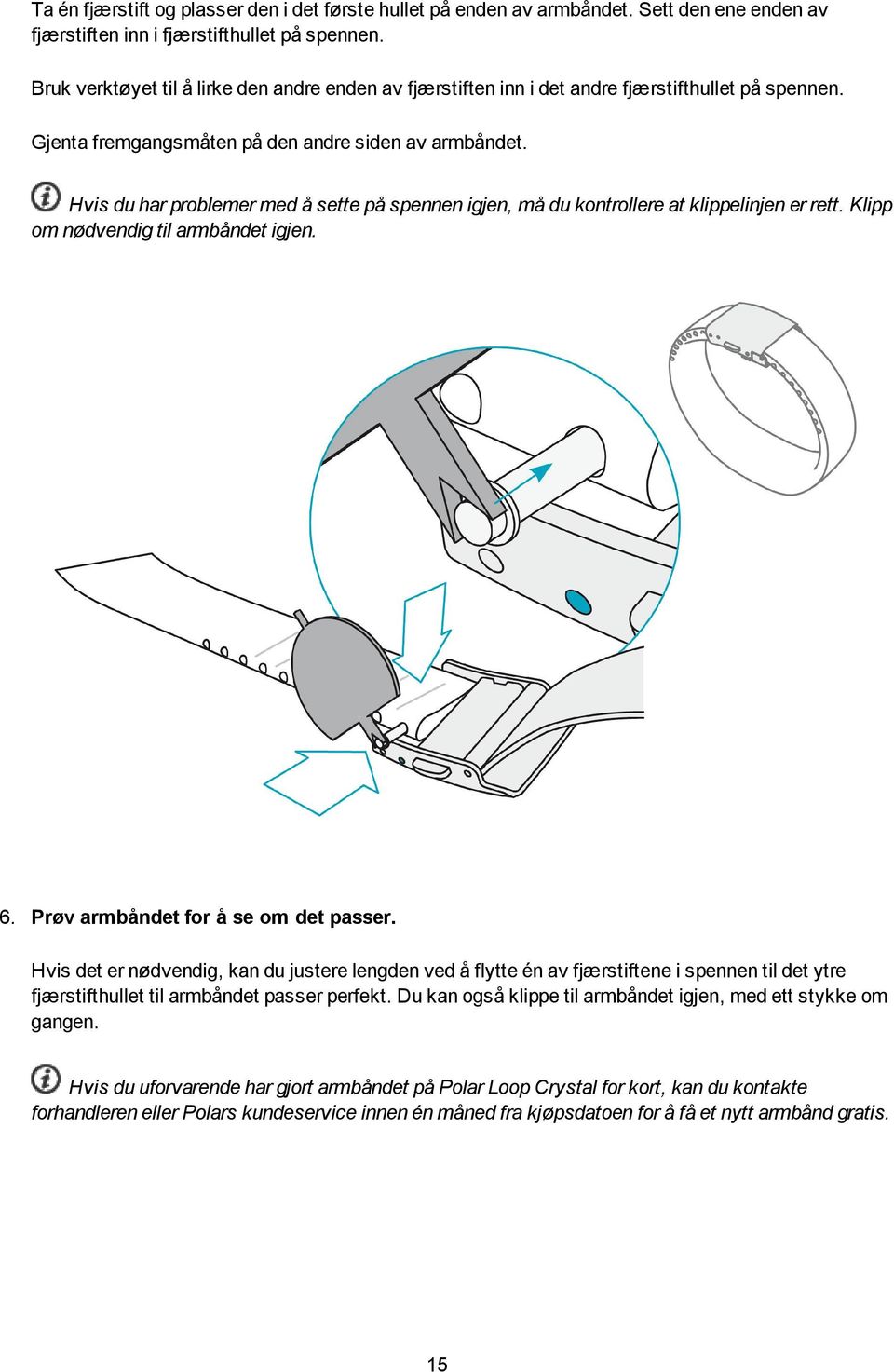 Hvis du har problemer med å sette på spennen igjen, må du kontrollere at klippelinjen er rett. Klipp om nødvendig til armbåndet igjen. 6. Prøv armbåndet for å se om det passer.