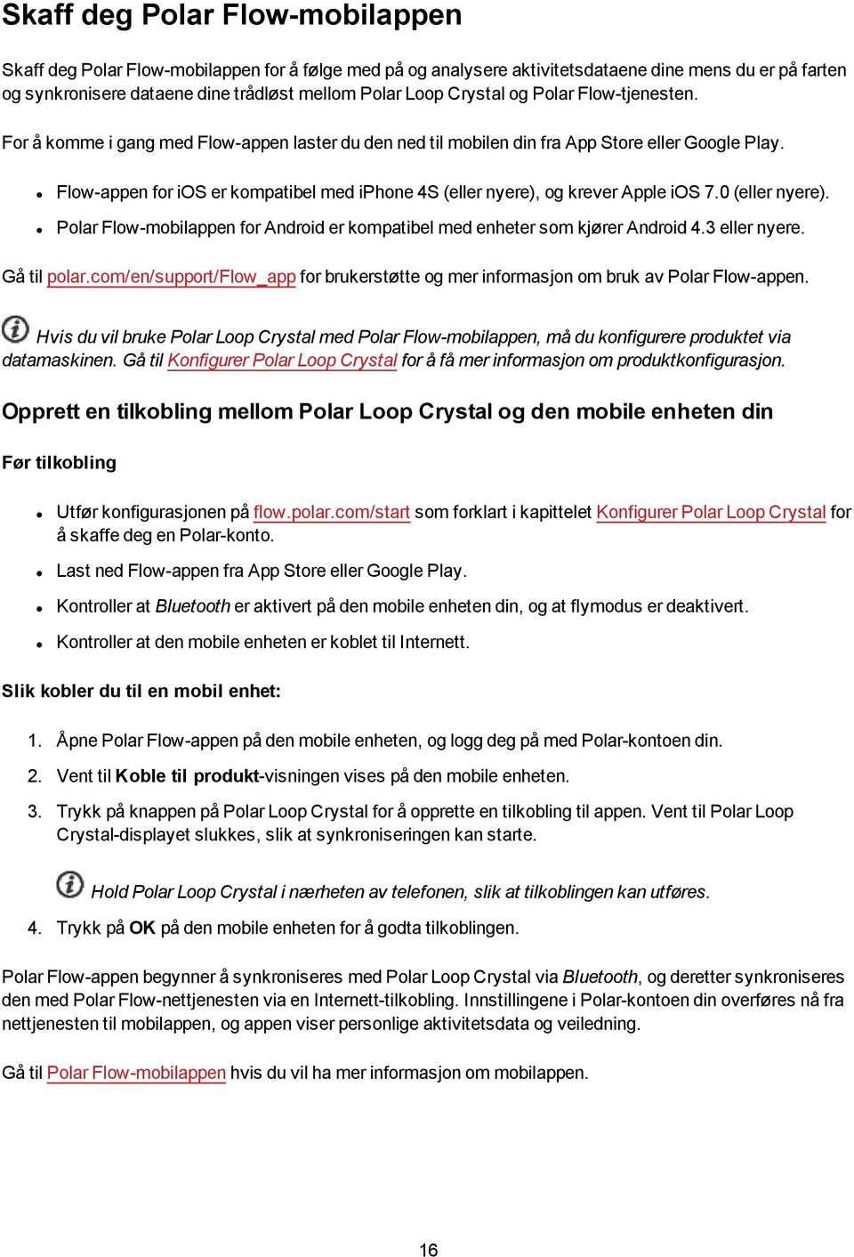 Flow-appen for ios er kompatibel med iphone 4S (eller nyere), og krever Apple ios 7.0 (eller nyere). Polar Flow-mobilappen for Android er kompatibel med enheter som kjører Android 4.3 eller nyere.