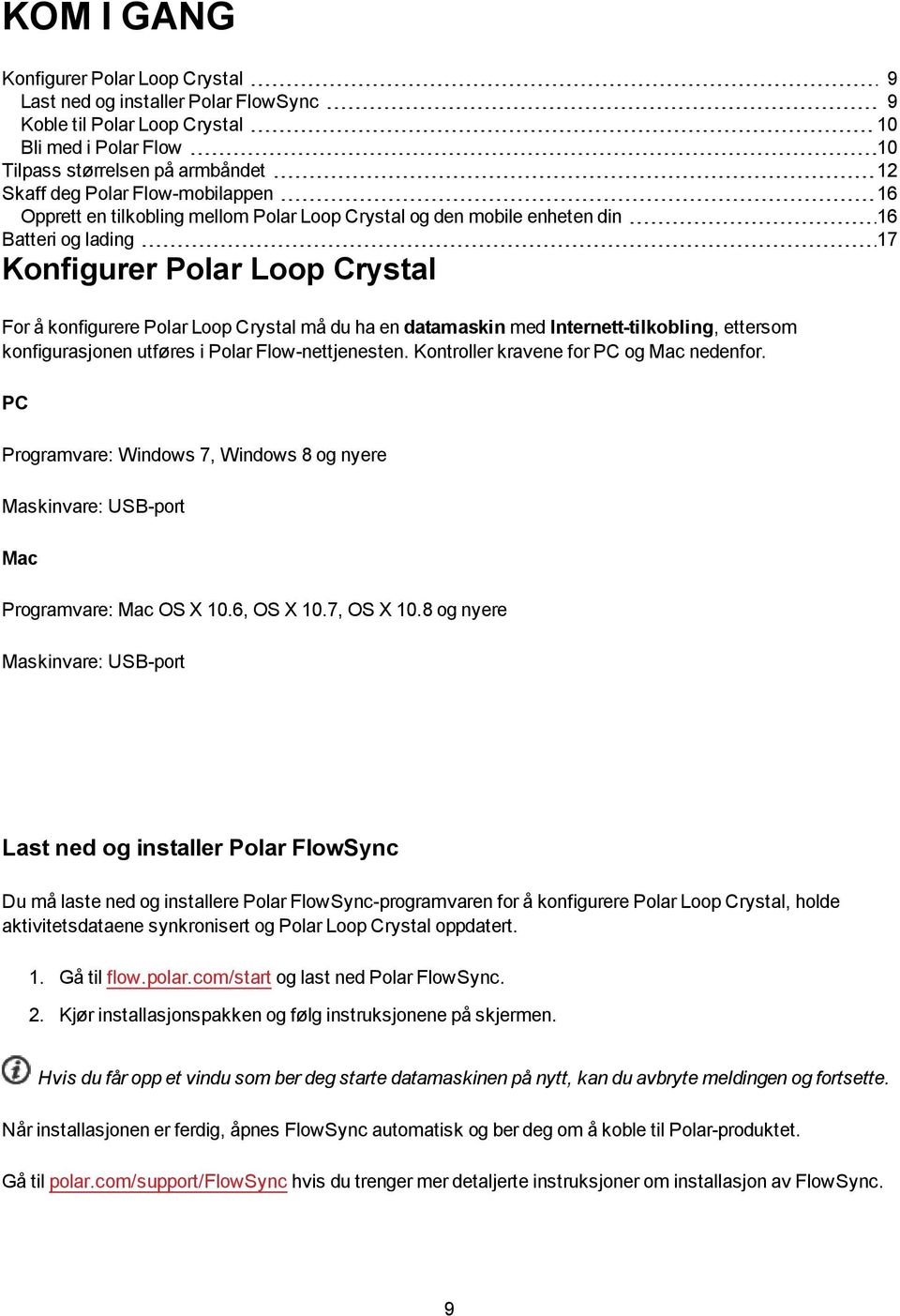 datamaskin med Internett-tilkobling, ettersom konfigurasjonen utføres i Polar Flow-nettjenesten. Kontroller kravene for PC og Mac nedenfor.