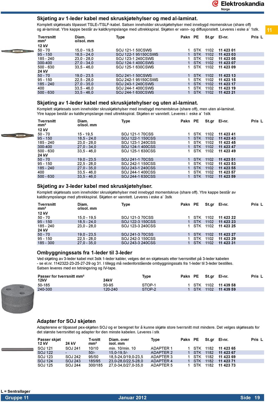 mm 12 kv 50-70 15,0-19,5 SOJ 121-1 50CSWS 1 STK 1102 11 423 01 95-150 18,5-24,0 SOJ 122-1 95150CSWS 1 STK 1102 11 423 03 185-240 23,0-28,0 SOJ 123-1 240CSWS 1 STK 1102 11 423 05 300-400 27,0-34,0 SOJ