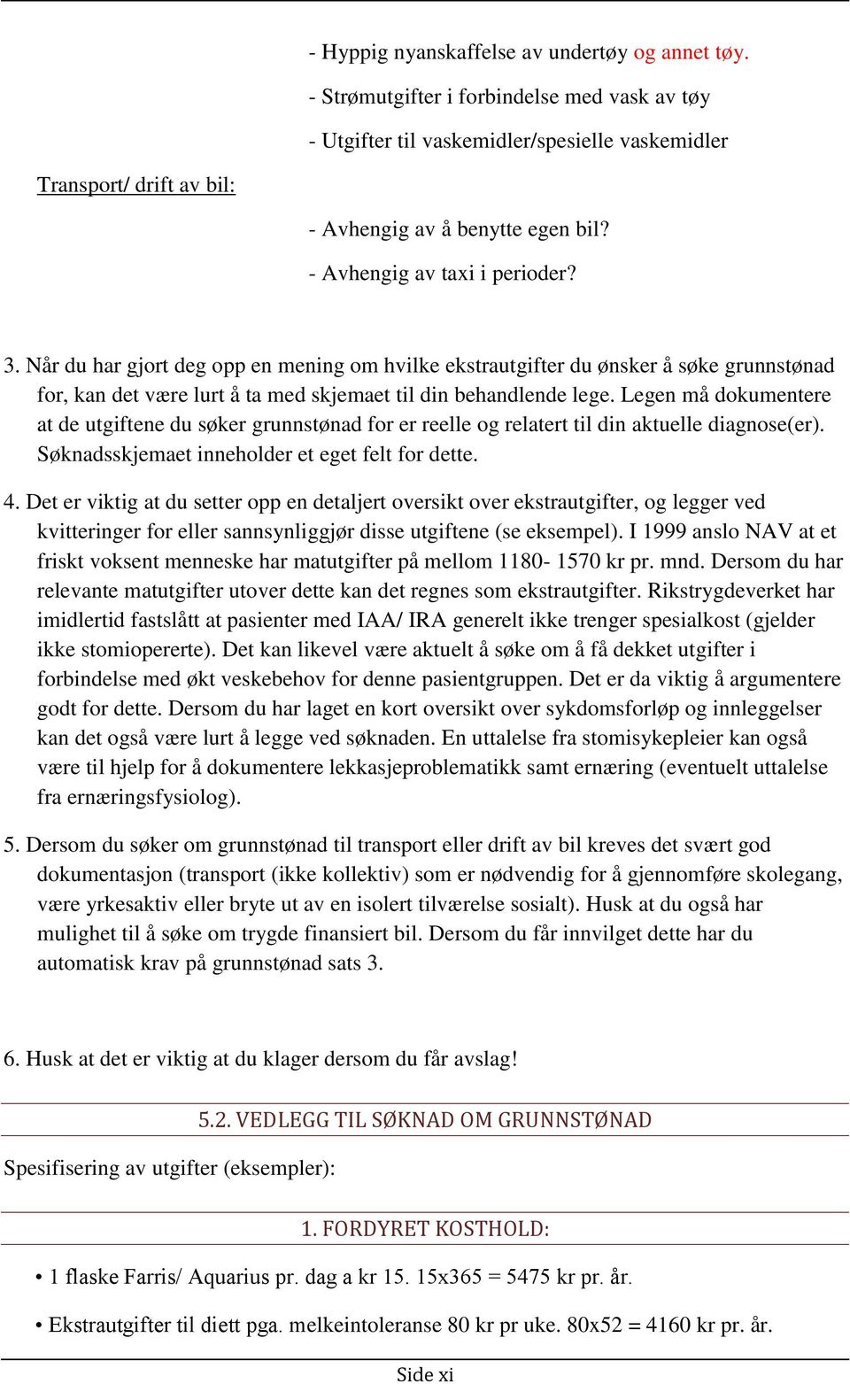 Når du har gjort deg opp en mening om hvilke ekstrautgifter du ønsker å søke grunnstønad for, kan det være lurt å ta med skjemaet til din behandlende lege.