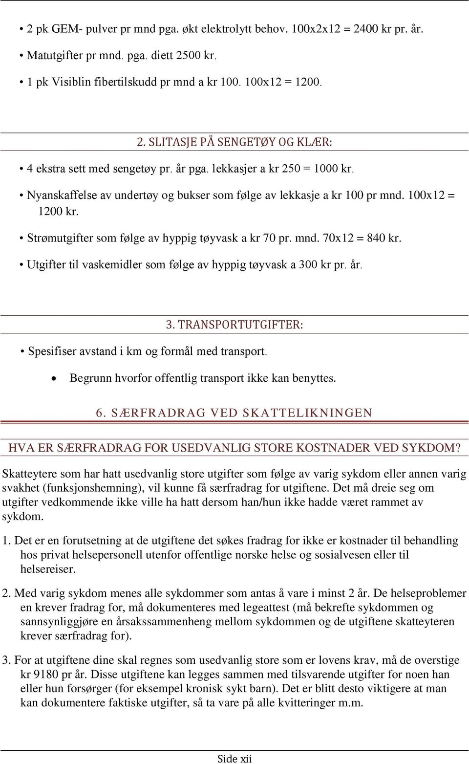 Utgifter til vaskemidler som følge av hyppig tøyvask a 300 kr pr. år. 3. TRANSPORTUTGIFTER: Spesifiser avstand i km og formål med transport. Begrunn hvorfor offentlig transport ikke kan benyttes. 6.