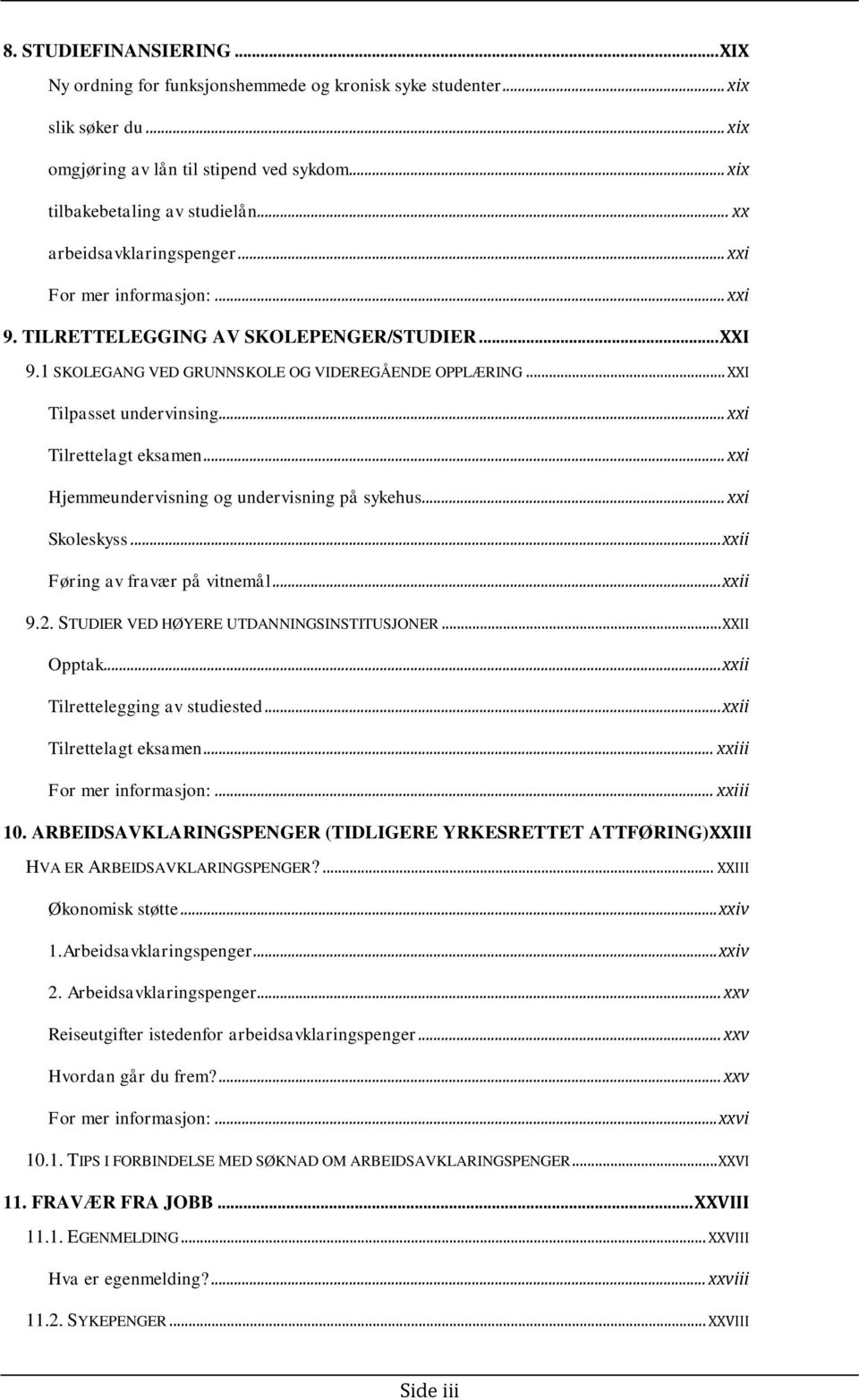 .. xxi Tilrettelagt eksamen... xxi Hjemmeundervisning og undervisning på sykehus... xxi Skoleskyss... xxii Føring av fravær på vitnemål... xxii 9.2. STUDIER VED HØYERE UTDANNINGSINSTITUSJONER.