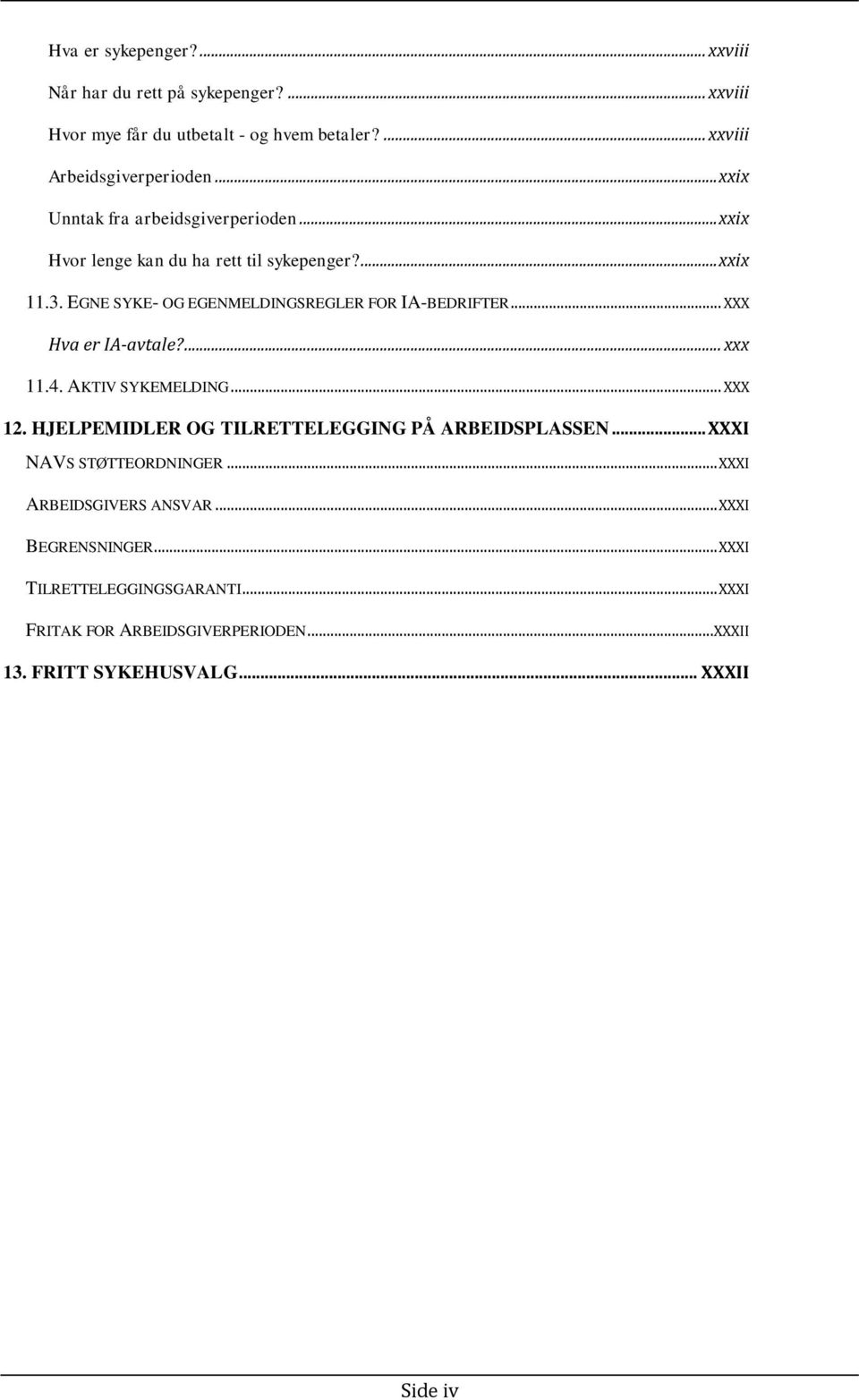 .. XXX Hva er IA-avtale?... xxx 11.4. AKTIV SYKEMELDING... XXX 12. HJELPEMIDLER OG TILRETTELEGGING PÅ ARBEIDSPLASSEN... XXXI NAVS STØTTEORDNINGER.