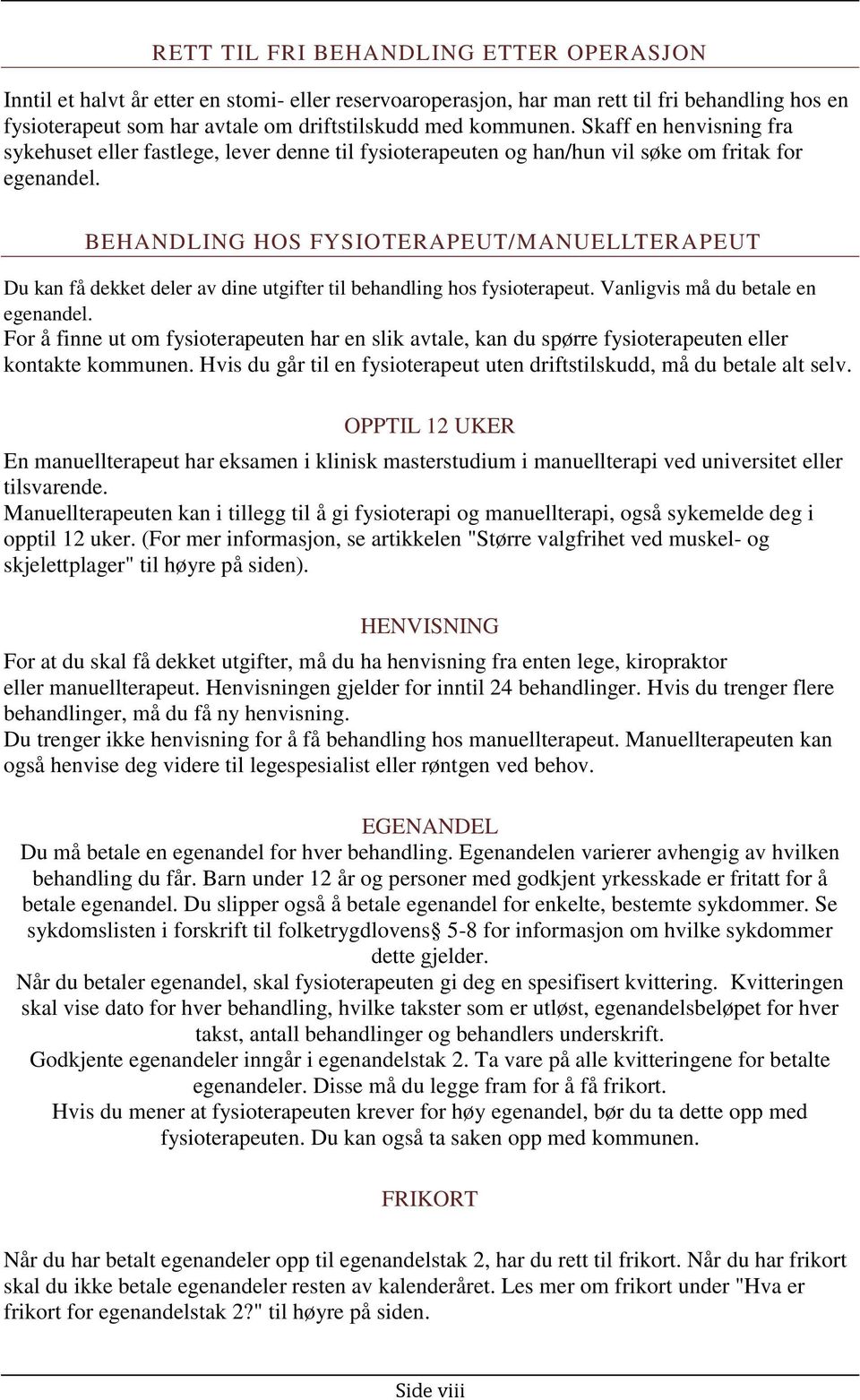 BEHANDLING HOS FYSIOTERAPEUT/MANUELLTERAPEUT Du kan få dekket deler av dine utgifter til behandling hos fysioterapeut. Vanligvis må du betale en egenandel.