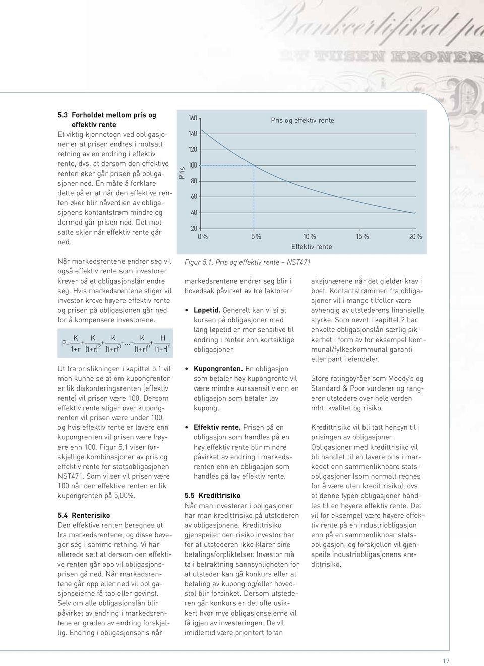 En måte å forklare dette på er at når den effektive renten øker blir nåverdien av obligasjonens kontantstrøm mindre og dermed går prisen ned. Det motsatte skjer når effektiv rente går ned.