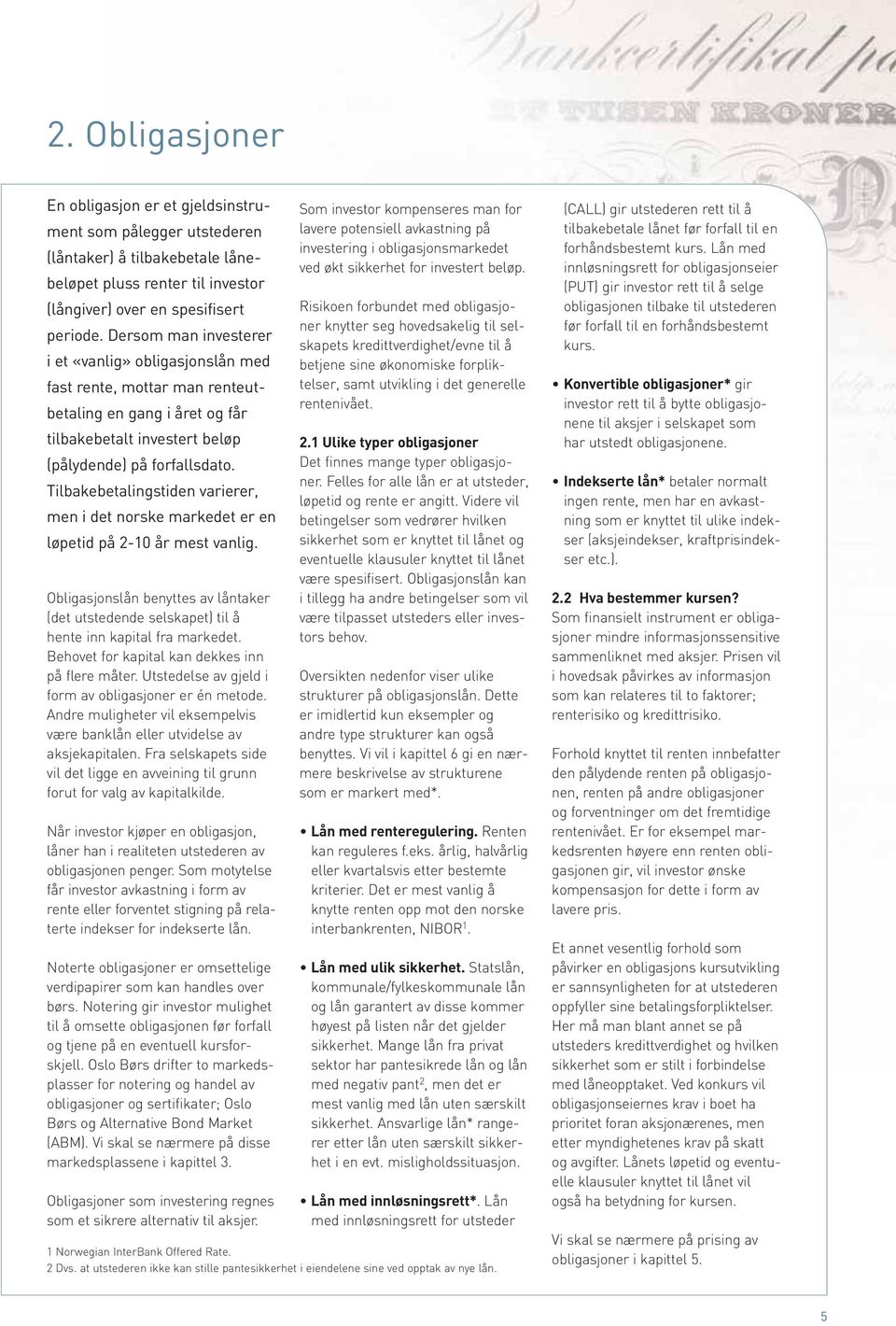 Tilbakebetalingstiden varierer, men i det norske markedet er en løpetid på 2-10 år mest vanlig. Obligasjonslån benyttes av låntaker (det utstedende selskapet) til å hente inn kapital fra markedet.