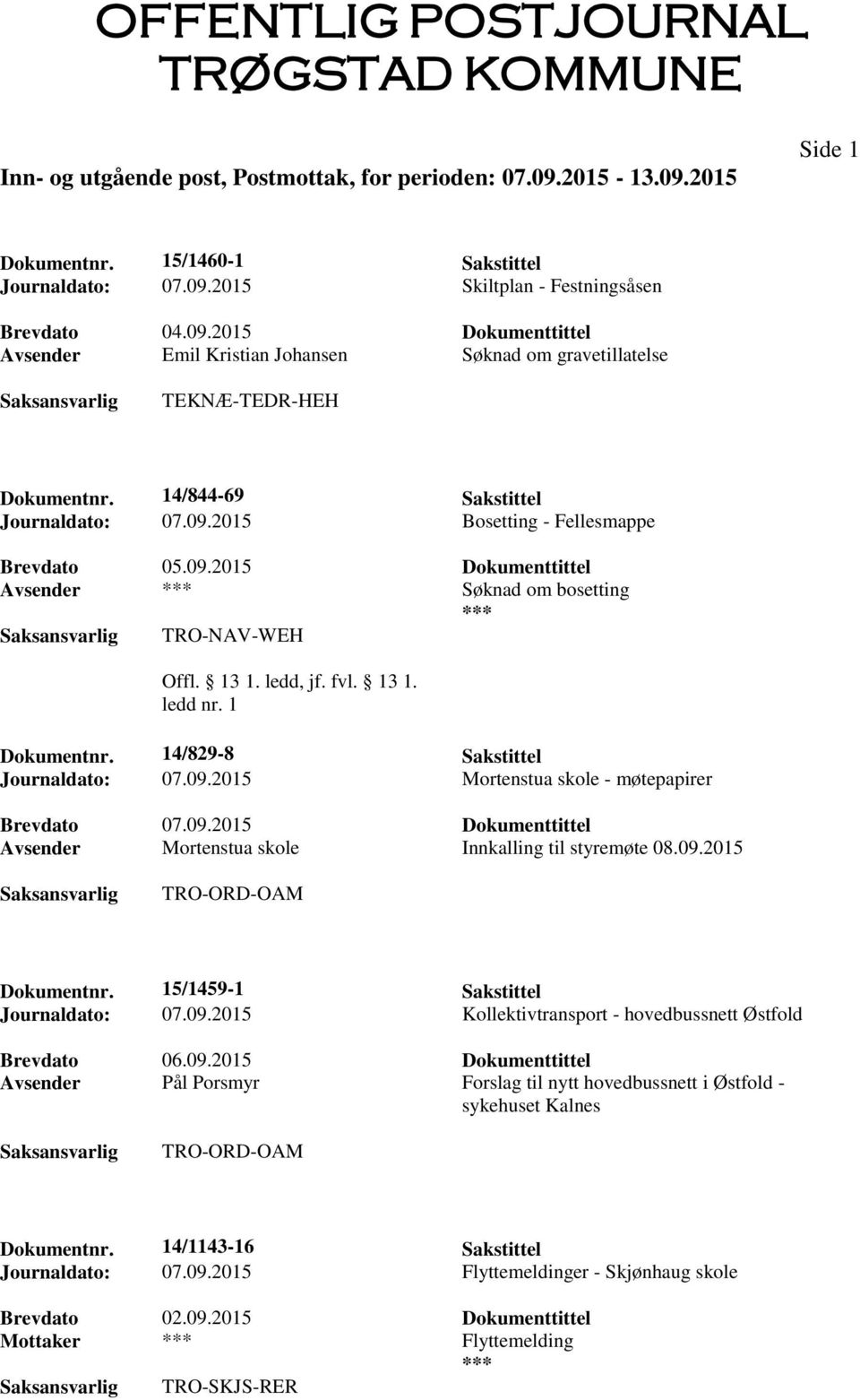 1 Dokumentnr. 14/829-8 Sakstittel Journaldato: 07.09.2015 Mortenstua skole - møtepapirer Avsender Mortenstua skole Innkalling til styremøte 08.09.2015 TRO-ORD-OAM Dokumentnr.