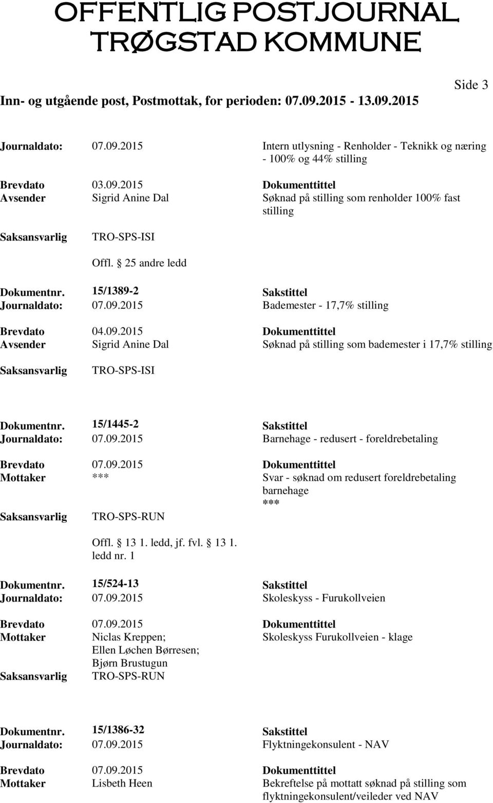 15/1445-2 Sakstittel Journaldato: 07.09.2015 Barnehage - redusert - foreldrebetaling Mottaker *** Svar - søknad om redusert foreldrebetaling barnehage *** TRO-SPS-RUN Offl. 13 1. ledd, jf. fvl. 13 1. ledd nr.