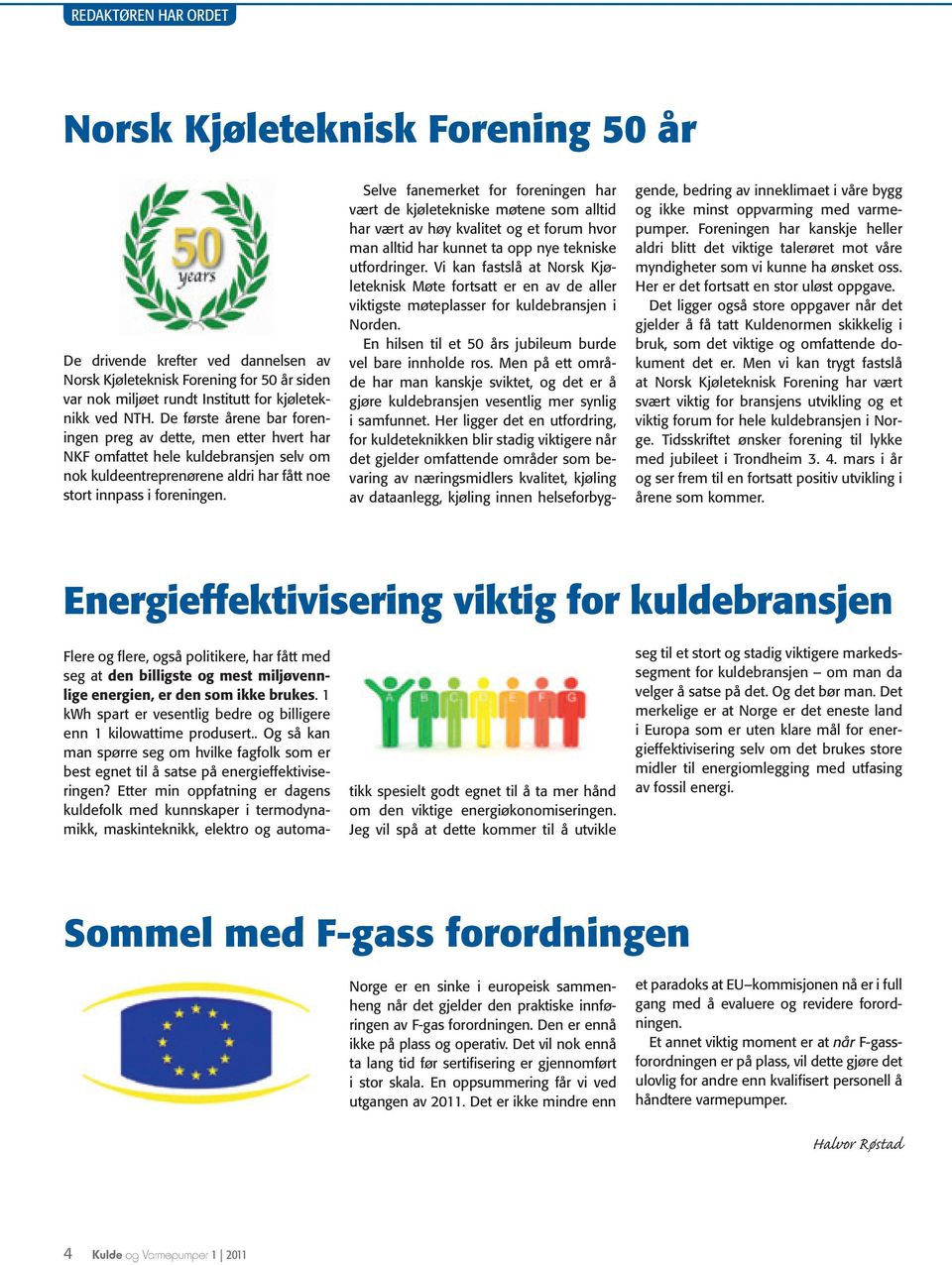 Selve fanemerket for foreningen har vært de kjøletekniske møtene som alltid har vært av høy kvalitet og et forum hvor man alltid har kunnet ta opp nye tekniske utfordringer.