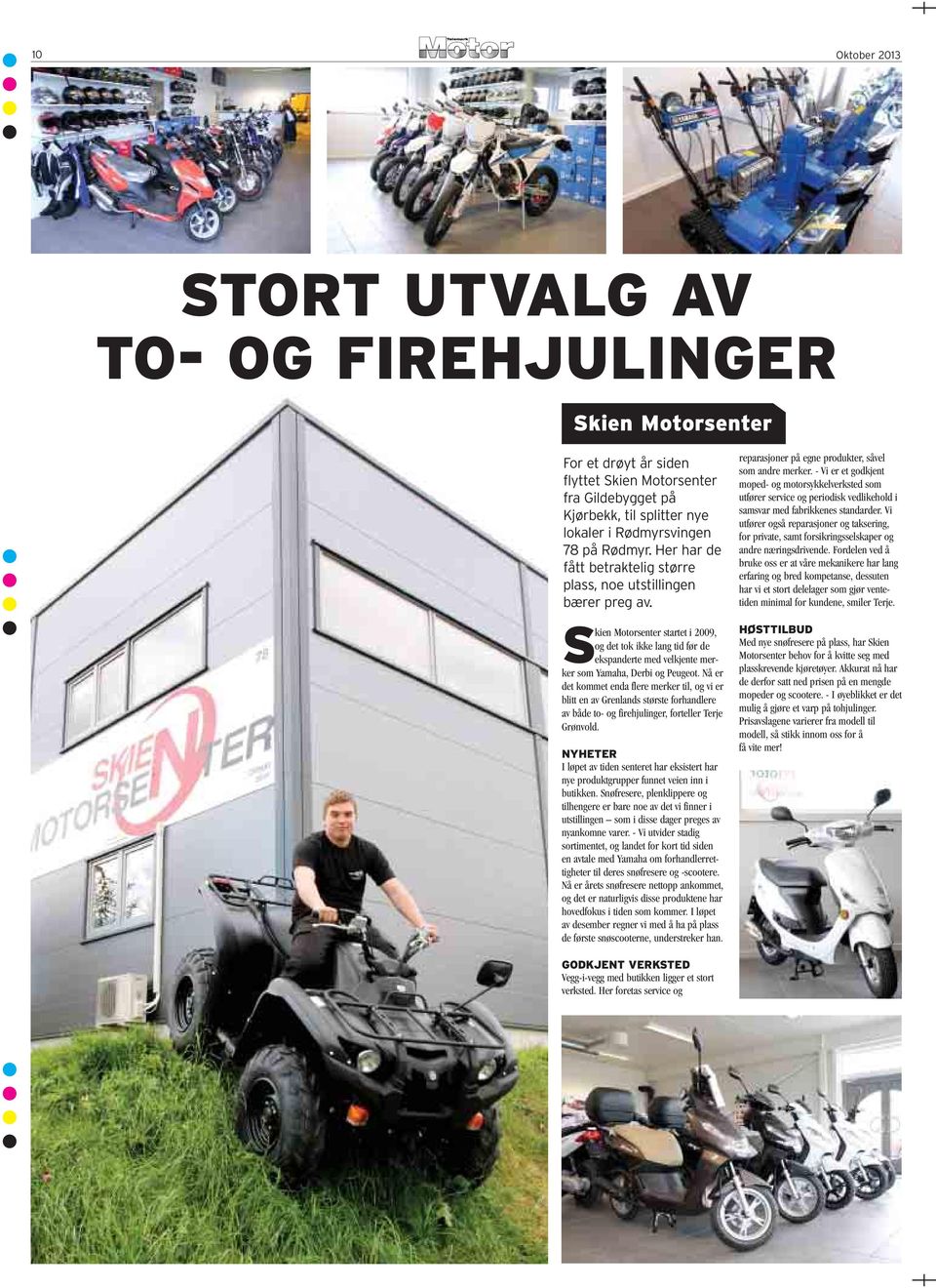 Skien Motorsenter startet i 2009, og det tok ikke lang tid før de ekspanderte med velkjente merker som Yamaha, Derbi og Peugeot.