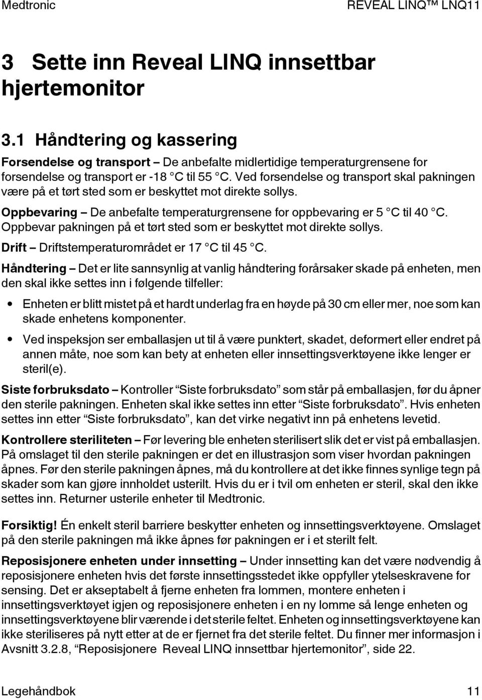 Oppbevar pakningen på et tørt sted som er beskyttet mot direkte sollys. Drift Driftstemperaturområdet er 17 C til 45 C.