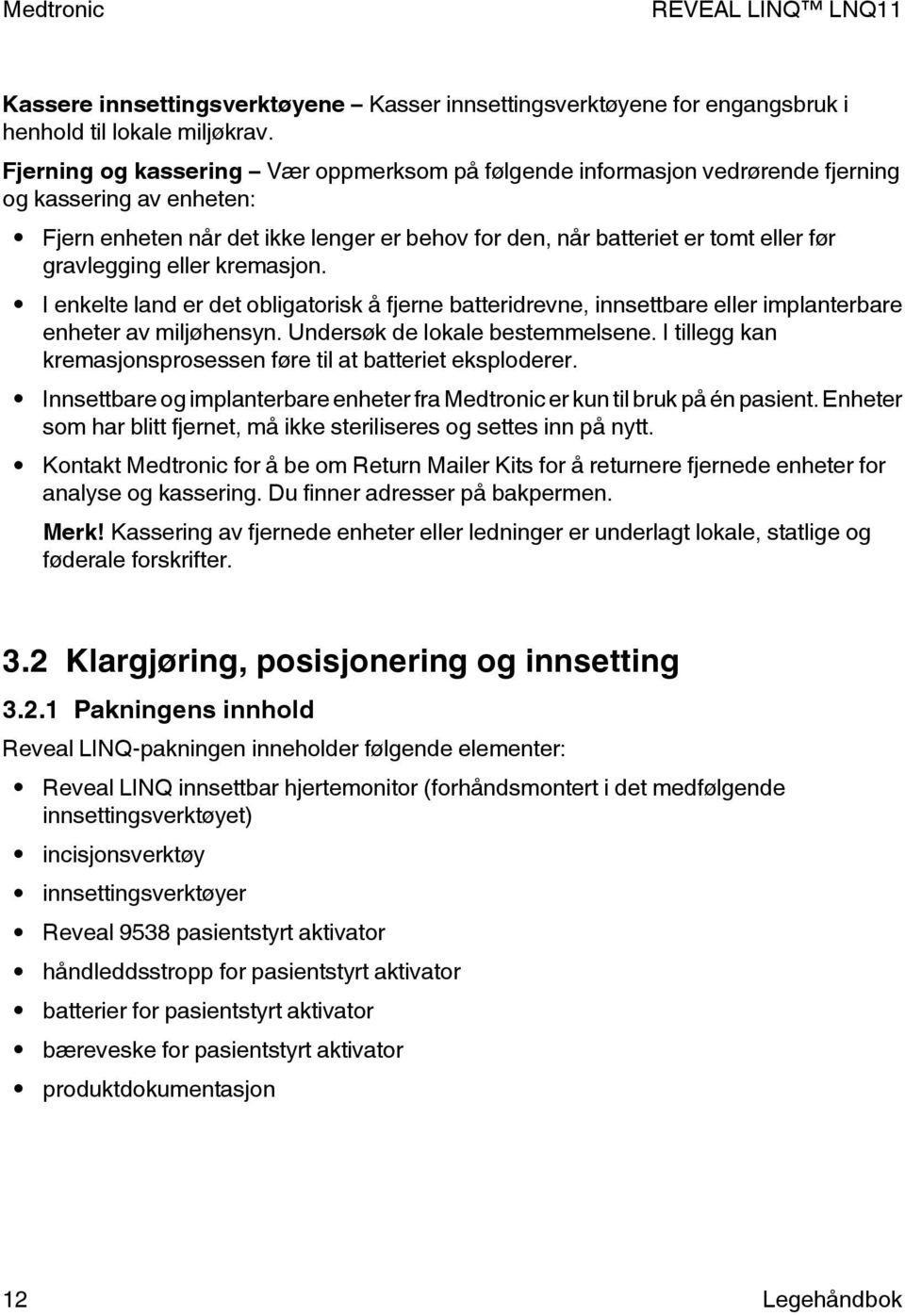 gravlegging eller kremasjon. I enkelte land er det obligatorisk å fjerne batteridrevne, innsettbare eller implanterbare enheter av miljøhensyn. Undersøk de lokale bestemmelsene.