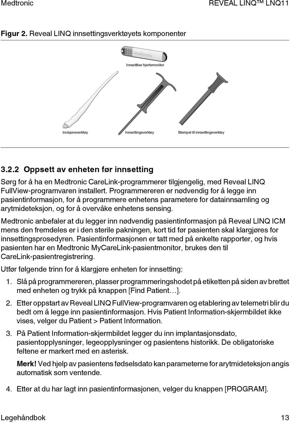 Medtronic anbefaler at du legger inn nødvendig pasientinformasjon på Reveal LINQ ICM mens den fremdeles er i den sterile pakningen, kort tid før pasienten skal klargjøres for innsettingsprosedyren.