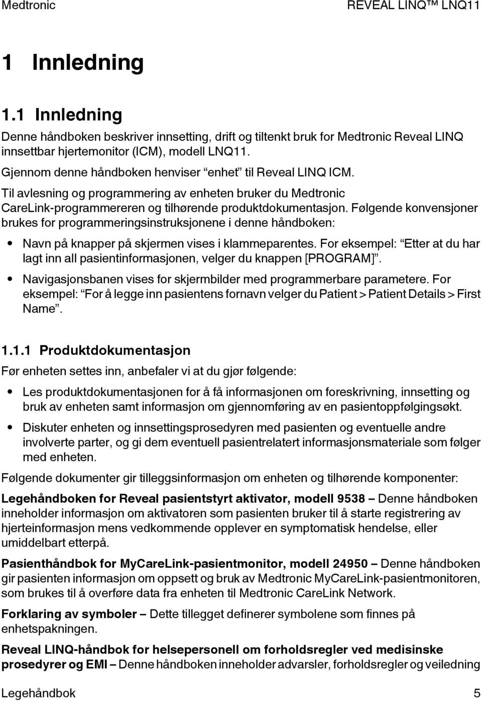 Følgende konvensjoner brukes for programmeringsinstruksjonene i denne håndboken: Navn på knapper på skjermen vises i klammeparentes.