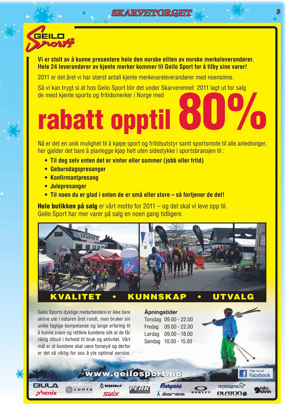 Så vi kan trygt si at hos Geilo Sport blir det under Skarverennet 2011 lagt ut for salg de mest kjente sports og fritidsmerker i Norge med 80% rabatt opptil Nå er det en unik mulighet til å kjøpe