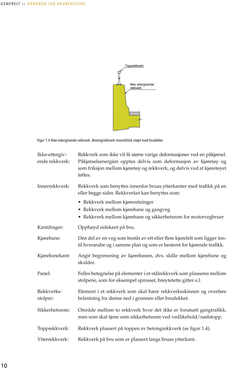 Påkjørselsenergien opptas delvis som deformasjon av kjøretøy og som friksjon mellom kjøretøy og rekkverk, og delvis ved at kjøretøyet løftes.