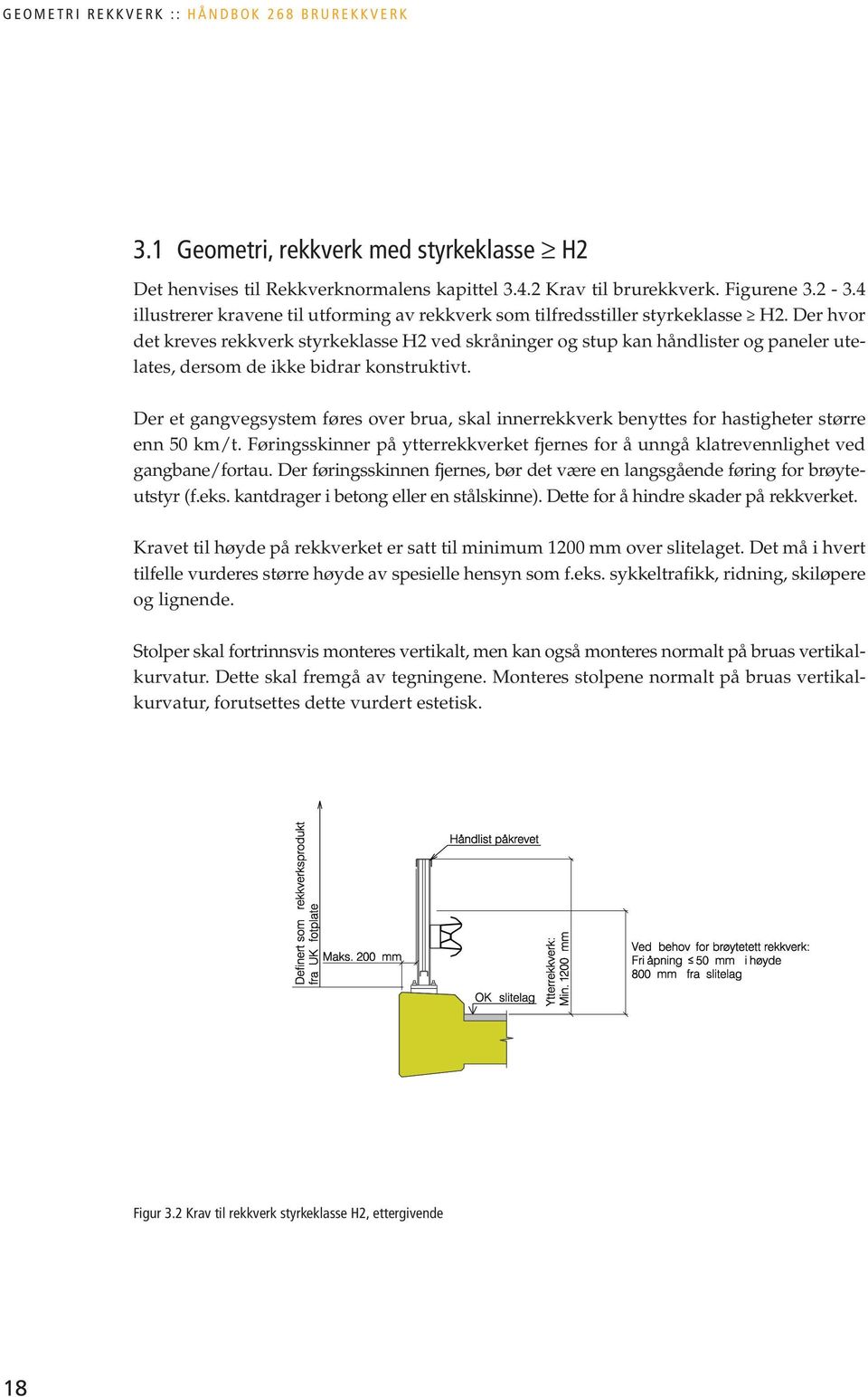 Der hvor det kreves rekkverk styrkeklasse H2 ved skråninger og stup kan håndlister og paneler utelates, dersom de ikke bidrar konstruktivt.