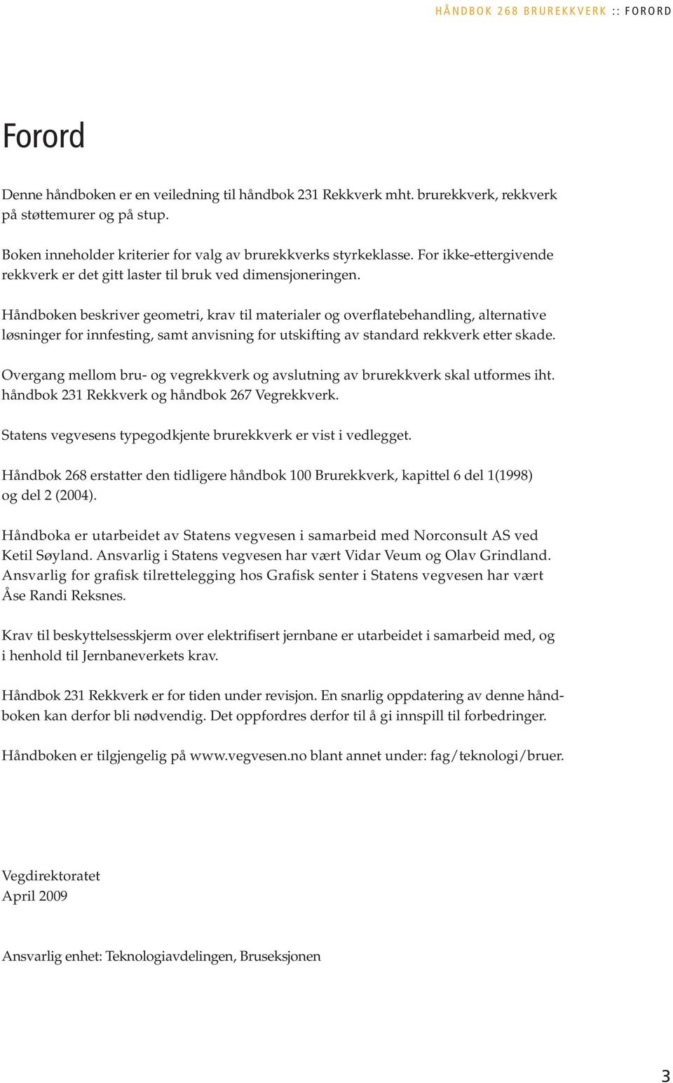 Håndboken beskriver geometri, krav til materialer og overflatebehandling, alternative løsninger for innfesting, samt anvisning for utskifting av standard rekkverk etter skade.